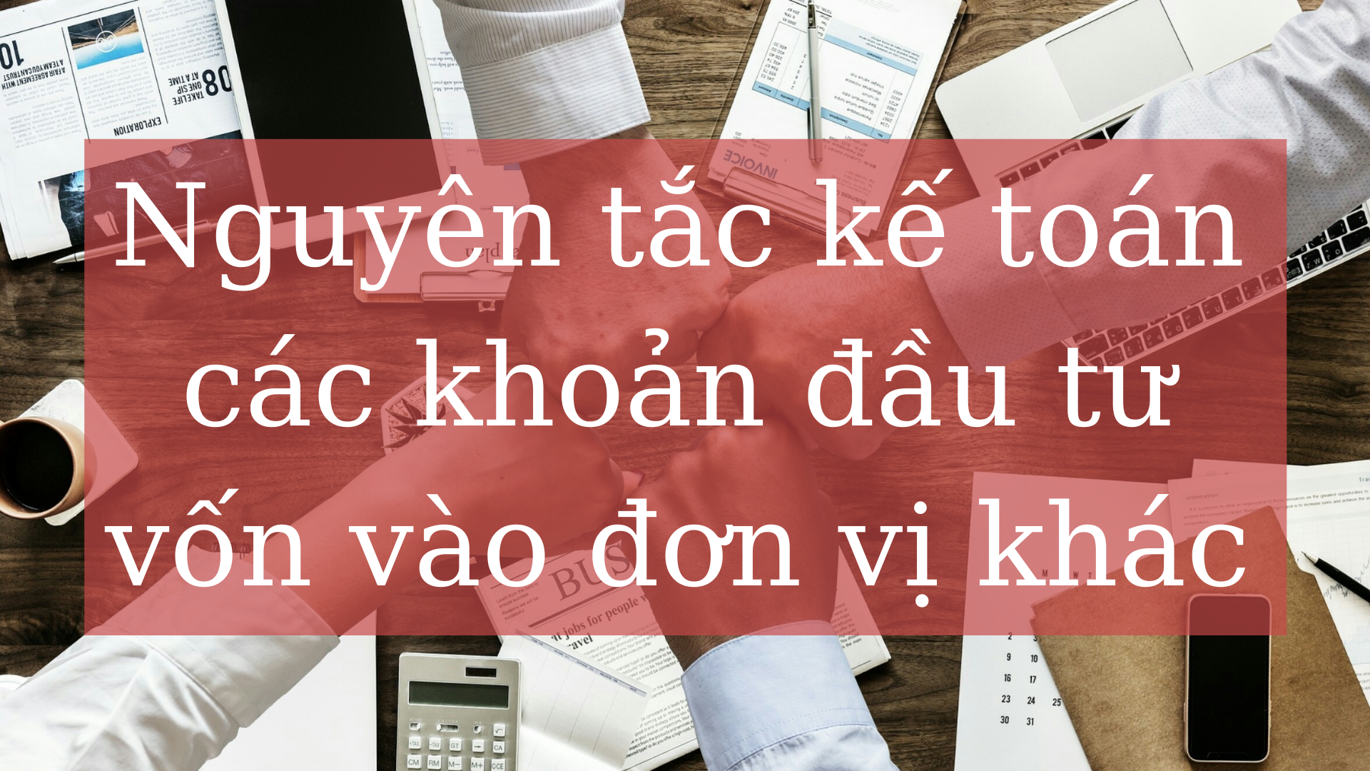 Nguyên tắc kế toán các khoản đầu tư vốn vào đơn vị khác